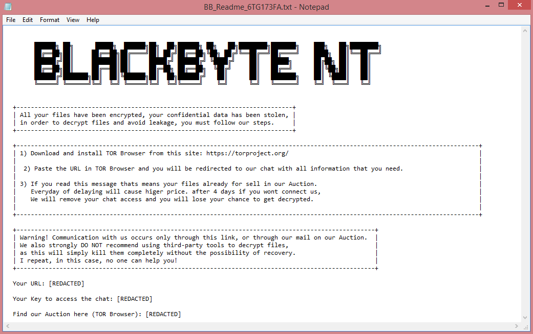 BlackByteNT ransom note:

BLACKBYTE NT

All your files have been encrypted, your confidential data has been stolen,
in order to decrypt files and avoid leakage, you must follow our steps.

1) Download and install TOR Browser from this site: https://torproject.org/
 
2) Paste the URL in TOR Browser and you will be redirected to our chat with all information that you need.
 
3) If you read this message thats means your files already for sell in our Auction.
   Everyday of delaying will cause higer price. after 4 days if you wont connect us,  
   We will remove your chat access and you will lose your chance to get decrypted

Warning! Communication with us occurs only through this link, or through our mail on our Auction.
We also strongly DO NOT recommend using third-party tools to decrypt files,  
as this will simply kill them completely without the possibility of recovery.
I repeat, in this case, no one can help you!

Your URL: [REDACTED]

Your Key to access the chat: [REDACTED]

Find our Auction here (TOR Browser): [REDACTED]

This is the end of the note. Below you will find a guide explaining how to remove BlackByteNT ransomware and decrypt .blackbytent files.